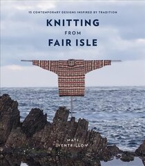 Knitting from Fair Isle: 15 contemporary designs inspired by tradition цена и информация | Книги о питании и здоровом образе жизни | pigu.lt