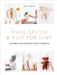 Make, Stitch & Knit for Baby: 35 Super-Cute and Easy Craft Projects kaina ir informacija | Knygos apie meną | pigu.lt