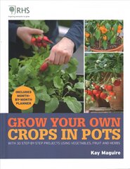 RHS Grow Your Own: Crops in Pots: with 30 step-by-step projects using vegetables, fruit and herbs цена и информация | Книги о садоводстве | pigu.lt