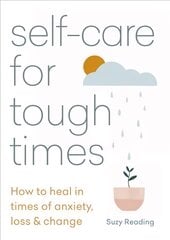 Self-care for Tough Times: How to heal in times of anxiety, loss and change kaina ir informacija | Saviugdos knygos | pigu.lt