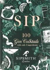 Sipsmith: Sip: 100 gin cocktails with only three ingredients kaina ir informacija | Receptų knygos | pigu.lt
