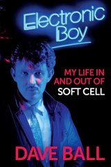 Electronic Boy: My Life In and Out of Soft Cell: The Autobiography of Dave Ball цена и информация | Биографии, автобиогафии, мемуары | pigu.lt