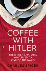 Coffee with Hitler: The British Amateurs Who Tried to Civilise the Nazis цена и информация | Биографии, автобиогафии, мемуары | pigu.lt