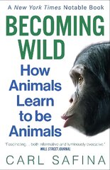 Becoming Wild: How Animals Learn to be Animals цена и информация | Книги по экономике | pigu.lt