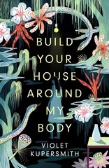 Build Your House Around My Body: LONGLISTED FOR THE WOMEN'S PRIZE FOR FICTION 2022 kaina ir informacija | Fantastinės, mistinės knygos | pigu.lt