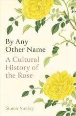 By Any Other Name: A Cultural History of the Rose цена и информация | Книги по садоводству | pigu.lt