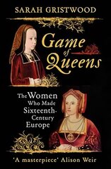 Game of Queens: The Women Who Made Sixteenth-Century Europe kaina ir informacija | Istorinės knygos | pigu.lt