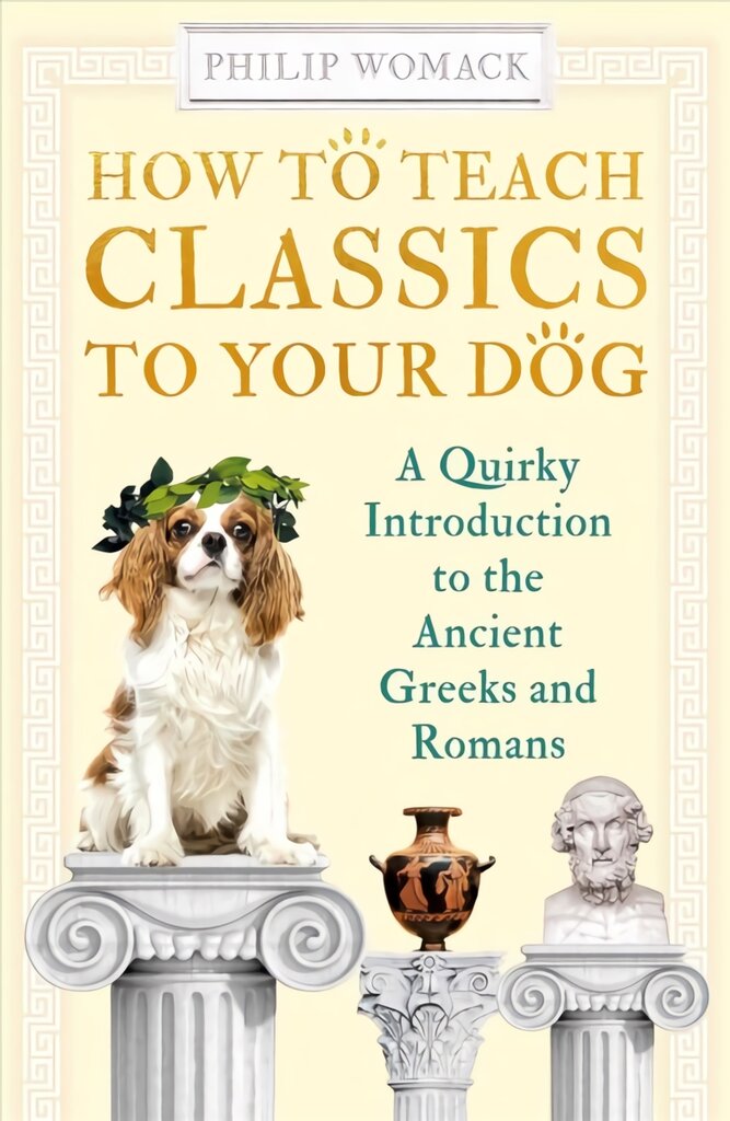 How to Teach Classics to Your Dog: A Quirky Introduction to the Ancient Greeks and Romans цена и информация | Istorinės knygos | pigu.lt