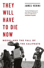 They Will Have to Die Now: Mosul and the Fall of the Caliphate kaina ir informacija | Istorinės knygos | pigu.lt