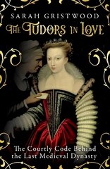 Tudors in Love: The Courtly Code Behind the Last Medieval Dynasty kaina ir informacija | Istorinės knygos | pigu.lt