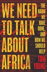 We Need to Talk About Africa: The harm we have done, and how we should help kaina ir informacija | Socialinių mokslų knygos | pigu.lt