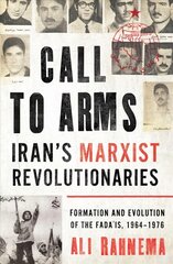 Call to Arms: Iran's Marxist Revolutionaries: Formation and Evolution of the Fada'is, 1964-1976 kaina ir informacija | Istorinės knygos | pigu.lt