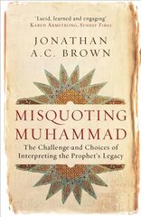 Misquoting Muhammad: The Challenge and Choices of Interpreting the Prophet's Legacy kaina ir informacija | Dvasinės knygos | pigu.lt