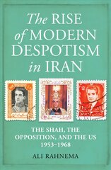 Rise of Modern Despotism in Iran: The Shah, the Opposition, and the US, 1953-1968 цена и информация | Книги по социальным наукам | pigu.lt