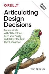 Articulating Design Decisions: Communicate with Stakeholders, Keep Your Sanity, and Deliver the Best User   Experience 2nd edition цена и информация | Книги по экономике | pigu.lt