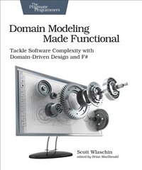 Domain Modeling Made Functional : Pragmatic Programmers: Tackle Software Complexity with Domain-Driven Design and F# цена и информация | Книги по экономике | pigu.lt