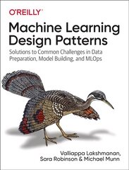 Machine Learning Design Patterns: Solutions to Common Challenges in Data Preparation, Model Building, and MLOps kaina ir informacija | Ekonomikos knygos | pigu.lt