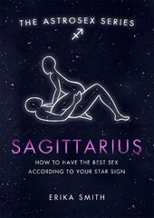 Astrosex: Sagittarius: How to have the best sex according to your star sign kaina ir informacija | Saviugdos knygos | pigu.lt