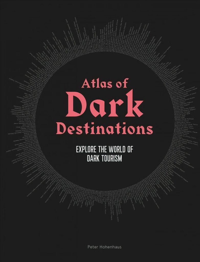 Atlas of Dark Destinations: Explore the world of dark tourism kaina ir informacija | Kelionių vadovai, aprašymai | pigu.lt