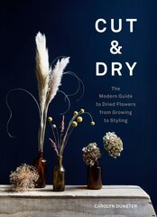 Cut & Dry: The Modern Guide to Dried Flowers from Growing to Styling цена и информация | Книги о питании и здоровом образе жизни | pigu.lt