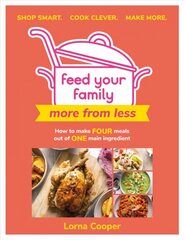 Feed Your Family: More From Less - Shop smart. Cook clever. Make more.: How to make four meals out of one main ingredient. kaina ir informacija | Receptų knygos | pigu.lt