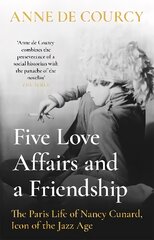 Five Love Affairs and a Friendship: The Paris Life of Nancy Cunard, Icon of the Jazz Age цена и информация | Биографии, автобиогафии, мемуары | pigu.lt