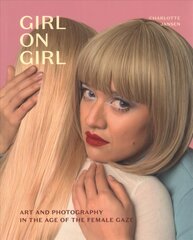 Girl on Girl: Art and Photography in the Age of the Female Gaze цена и информация | Книги об искусстве | pigu.lt