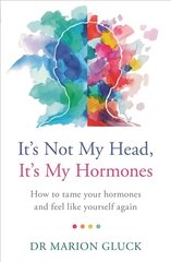 It's Not My Head, It's My Hormones: How to tame your hormones and feel like yourself again kaina ir informacija | Saviugdos knygos | pigu.lt