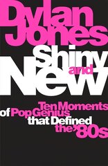 Shiny and New: Ten Moments of Pop Genius that Defined the '80s kaina ir informacija | Knygos apie meną | pigu.lt