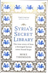 Syria's Secret Library: The true story of how a besieged Syrian town found hope kaina ir informacija | Istorinės knygos | pigu.lt