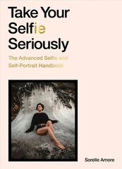 Take Your Selfie Seriously: The Advanced Selfie and Self-Portrait Handbook kaina ir informacija | Fotografijos knygos | pigu.lt