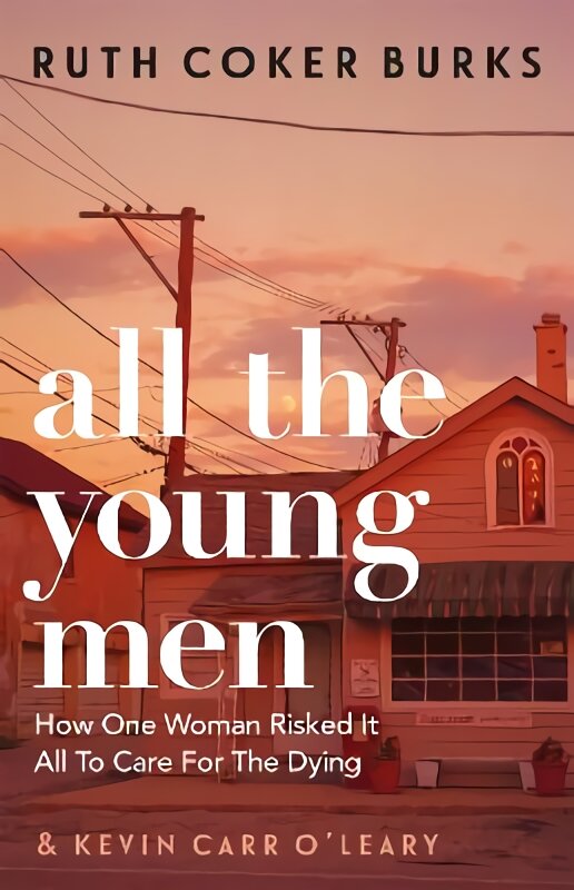 All the Young Men: How One Woman Risked It All To Care For The Dying kaina ir informacija | Biografijos, autobiografijos, memuarai | pigu.lt