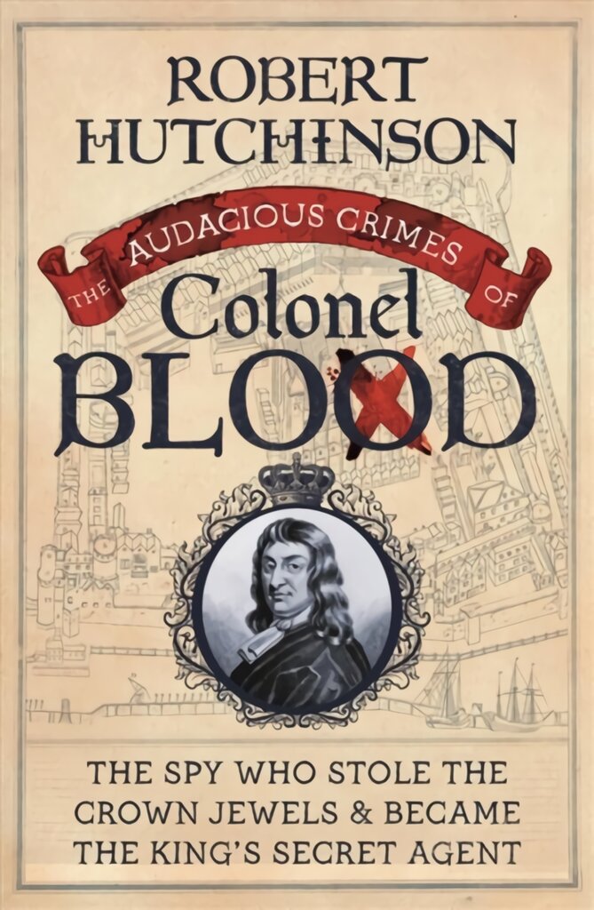 Audacious Crimes of Colonel Blood: The Spy Who Stole the Crown Jewels and Became the King's Secret Agent kaina ir informacija | Istorinės knygos | pigu.lt