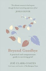 Beyond Goodbye: A practical and compassionate guide to surviving grief, with day-by-day   resources to navigate a path through loss цена и информация | Самоучители | pigu.lt