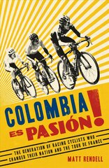 Colombia Es Pasion!: The Generation of Racing Cyclists Who Changed Their Nation and the Tour de France цена и информация | Биографии, автобиогафии, мемуары | pigu.lt