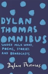 Dylan Thomas Omnibus: Under Milk Wood, Poems, Stories and Broadcasts цена и информация | Поэзия | pigu.lt