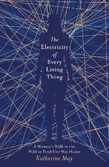 Electricity of Every Living Thing: A Woman's Walk in the Wild to Find Her Way Home цена и информация | Биографии, автобиогафии, мемуары | pigu.lt