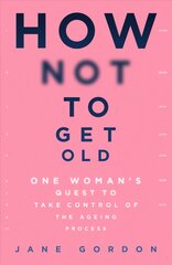 How Not To Get Old: One Woman's Quest to Take Control of the Ageing Process цена и информация | Самоучители | pigu.lt