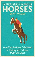 In Praise of Famous Horses: An A-Z of the Most Celebrated in History and Culture, Myth and Sport kaina ir informacija | Knygos apie sveiką gyvenseną ir mitybą | pigu.lt
