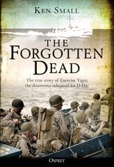 Forgotten Dead: The true story of Exercise Tiger, the disastrous rehearsal for D-Day kaina ir informacija | Biografijos, autobiografijos, memuarai | pigu.lt