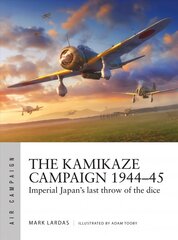 Kamikaze Campaign 1944-45: Imperial Japan's last throw of the dice kaina ir informacija | Istorinės knygos | pigu.lt