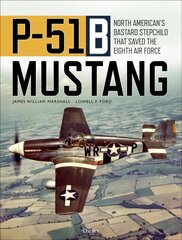 P-51B Mustang: North American's Bastard Stepchild that Saved the Eighth Air Force kaina ir informacija | Socialinių mokslų knygos | pigu.lt