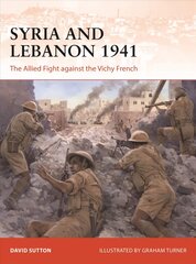 Syria and Lebanon 1941: The Allied Fight against the Vichy French kaina ir informacija | Socialinių mokslų knygos | pigu.lt