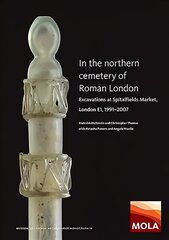 In the Northern Cemetery of Roman London: Excavations at Spitalfields Market, London E1, 1991-2007 kaina ir informacija | Istorinės knygos | pigu.lt