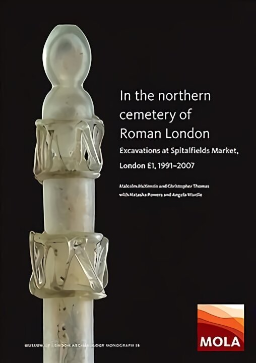 In the Northern Cemetery of Roman London: Excavations at Spitalfields Market, London E1, 1991-2007 цена и информация | Istorinės knygos | pigu.lt