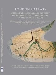 London Gateway: Settlement, Farming and Industry from Prehistory to the Present in the   Thames Estuary: Archaeological Investigations at DP World London Gateway Port   and Logistics Park, Essex, and on the Hoo Peninsula, Kent цена и информация | Исторические книги | pigu.lt