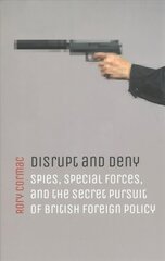 Disrupt and Deny: Spies, Special Forces, and the Secret Pursuit of British Foreign Policy kaina ir informacija | Socialinių mokslų knygos | pigu.lt