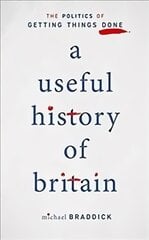 Useful History of Britain: The Politics of Getting Things Done kaina ir informacija | Istorinės knygos | pigu.lt