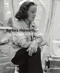 Barbara Hepworth: The Sculptor in the Studio: The Sculptor in the Studio цена и информация | Книги об искусстве | pigu.lt