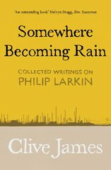 Somewhere Becoming Rain: Collected Writings on Philip Larkin kaina ir informacija | Istorinės knygos | pigu.lt